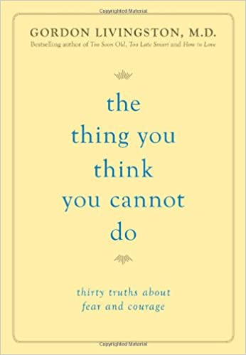 Gordon Livingston - The Thing You Think You Cannot Do